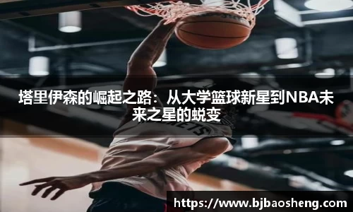 塔里伊森的崛起之路：从大学篮球新星到NBA未来之星的蜕变