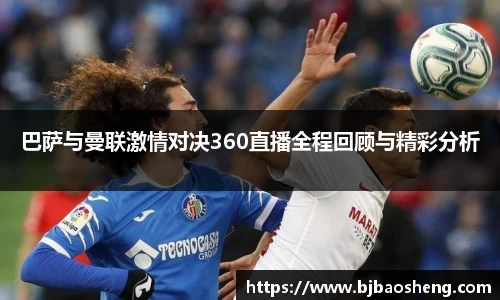巴萨与曼联激情对决360直播全程回顾与精彩分析